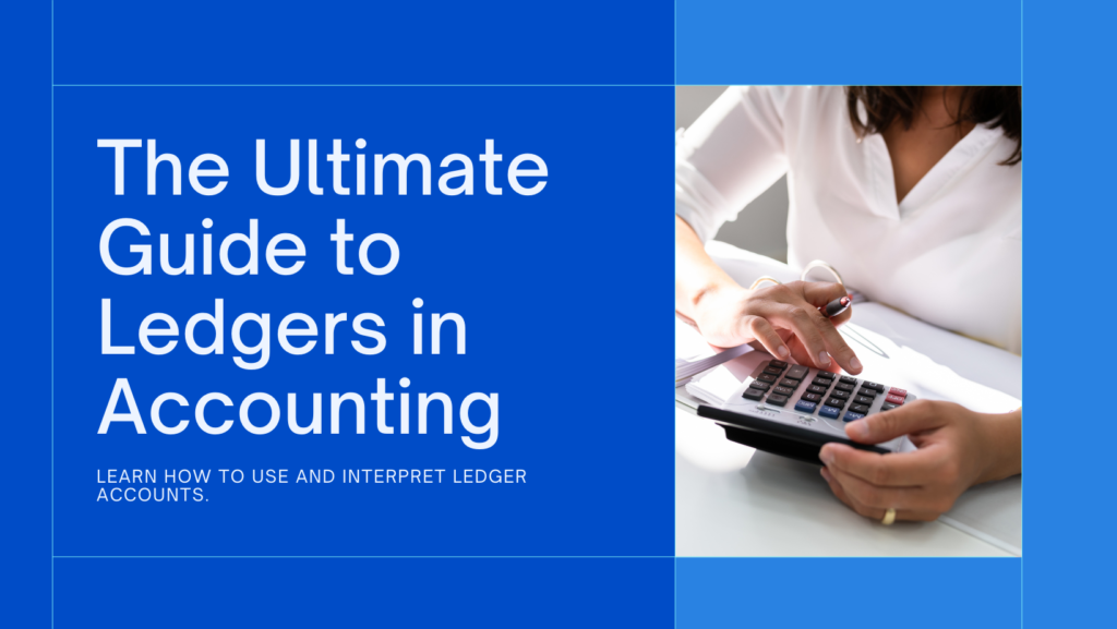 The Comprehensive Guide to Understanding and Using Ledgers in Accounting